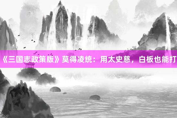 《三国志政策版》莫得凌统：用太史慈，白板也能打