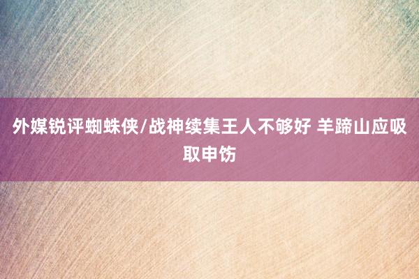 外媒锐评蜘蛛侠/战神续集王人不够好 羊蹄山应吸取申饬